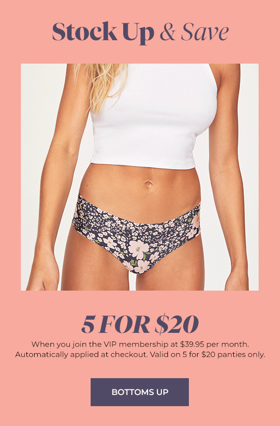 Stock up and save - 5 for 20 - When you join the VIP membership at 39.95 per month. Valid on 5 for 20 panties only