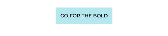 Go for the bold