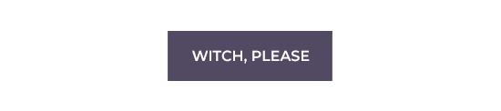 Witch, please