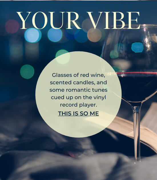 Glasses of red wine, scented candles, and some romantic tunes cued up on the vinyl record player. THIS IS SO ME 