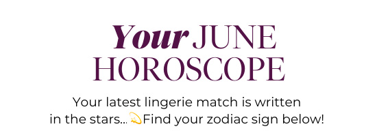 Your June HOROSCOPE - Your latest lingerie match is written in the stars… Find your zodiac sign below