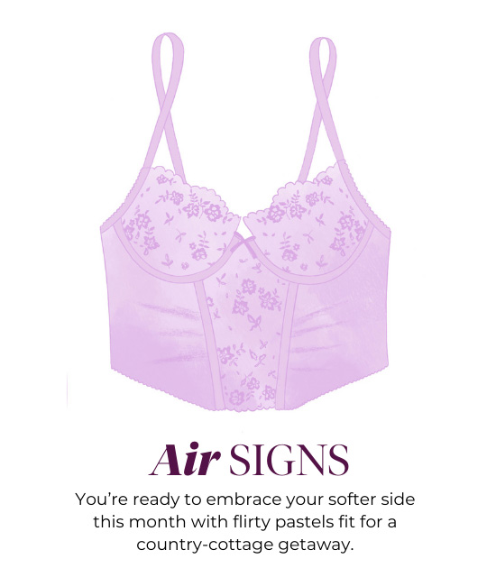 Air SIGNS - You’re ready to embrace your softer side this month with flirty pastels fit for a country-cottage getaway.