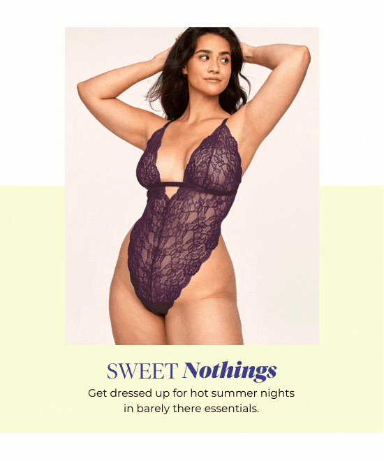 SWEET Nothings - Get dressed up for hot summer nights in barely there essentials.
